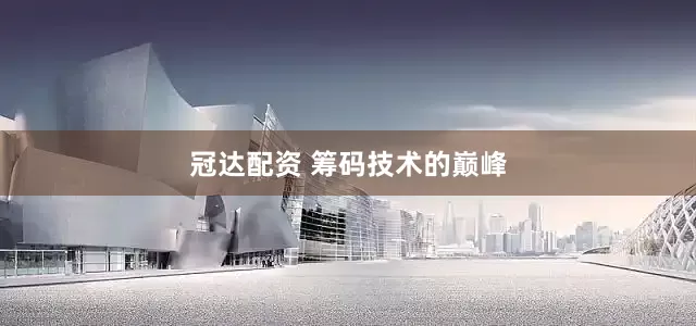 冠达配资 筹码技术的巅峰